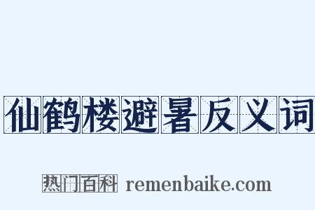 仙鹤楼避暑反义词是什么意思的图片